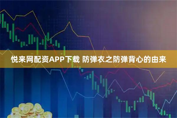 悦来网配资APP下载 防弹衣之防弹背心的由来
